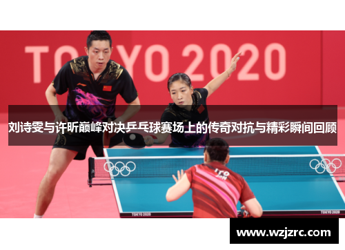 刘诗雯与许昕巅峰对决乒乓球赛场上的传奇对抗与精彩瞬间回顾