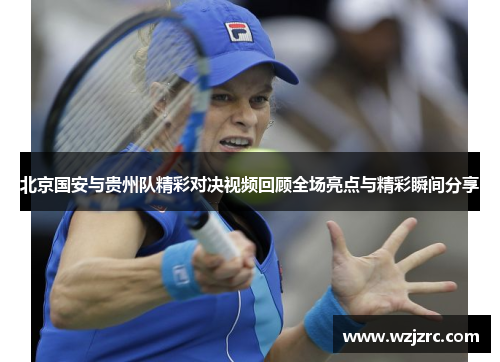 北京国安与贵州队精彩对决视频回顾全场亮点与精彩瞬间分享