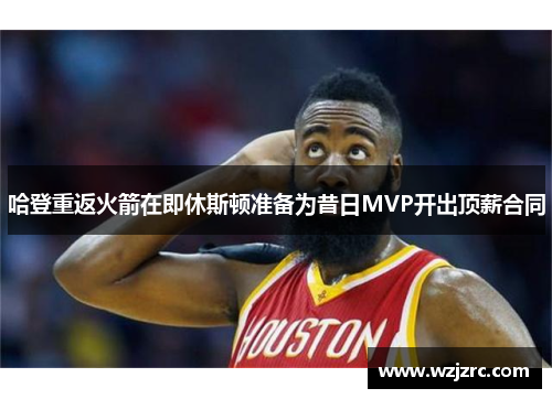 哈登重返火箭在即休斯顿准备为昔日MVP开出顶薪合同