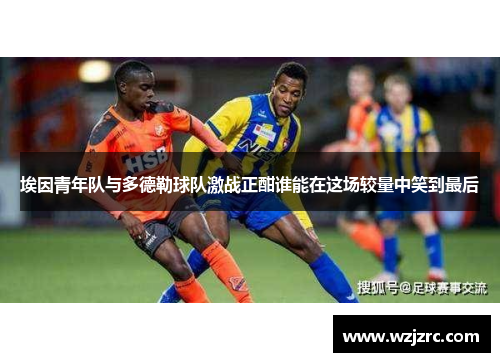 埃因青年队与多德勒球队激战正酣谁能在这场较量中笑到最后