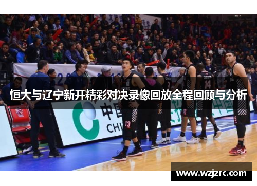 恒大与辽宁新开精彩对决录像回放全程回顾与分析